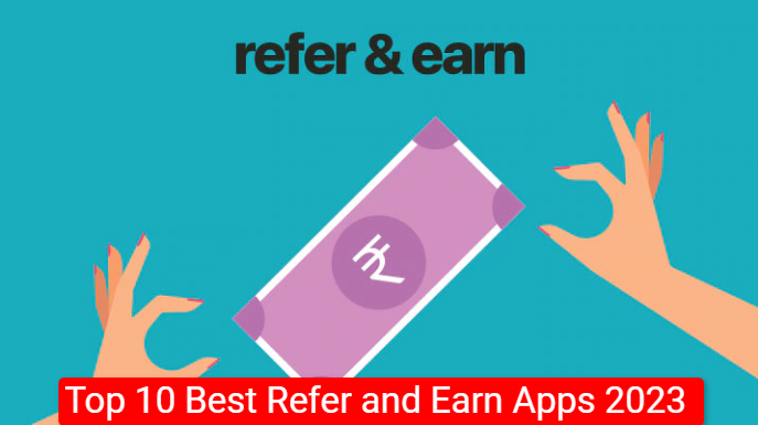 Top 10 Best Refer and Earn Apps 2023