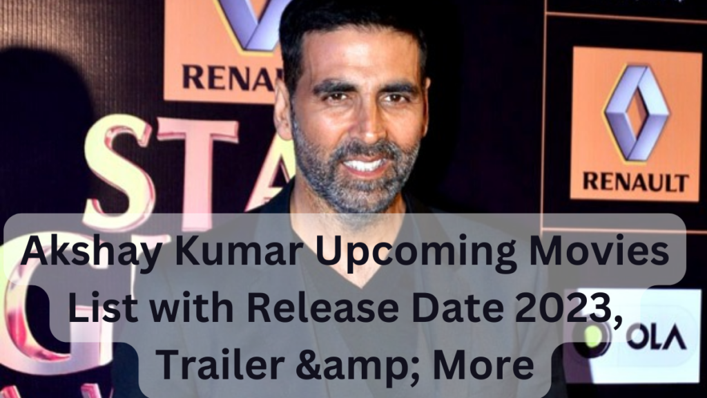 Akshay Kumar Upcoming Movies List with Release Date 2023, Trailer & More